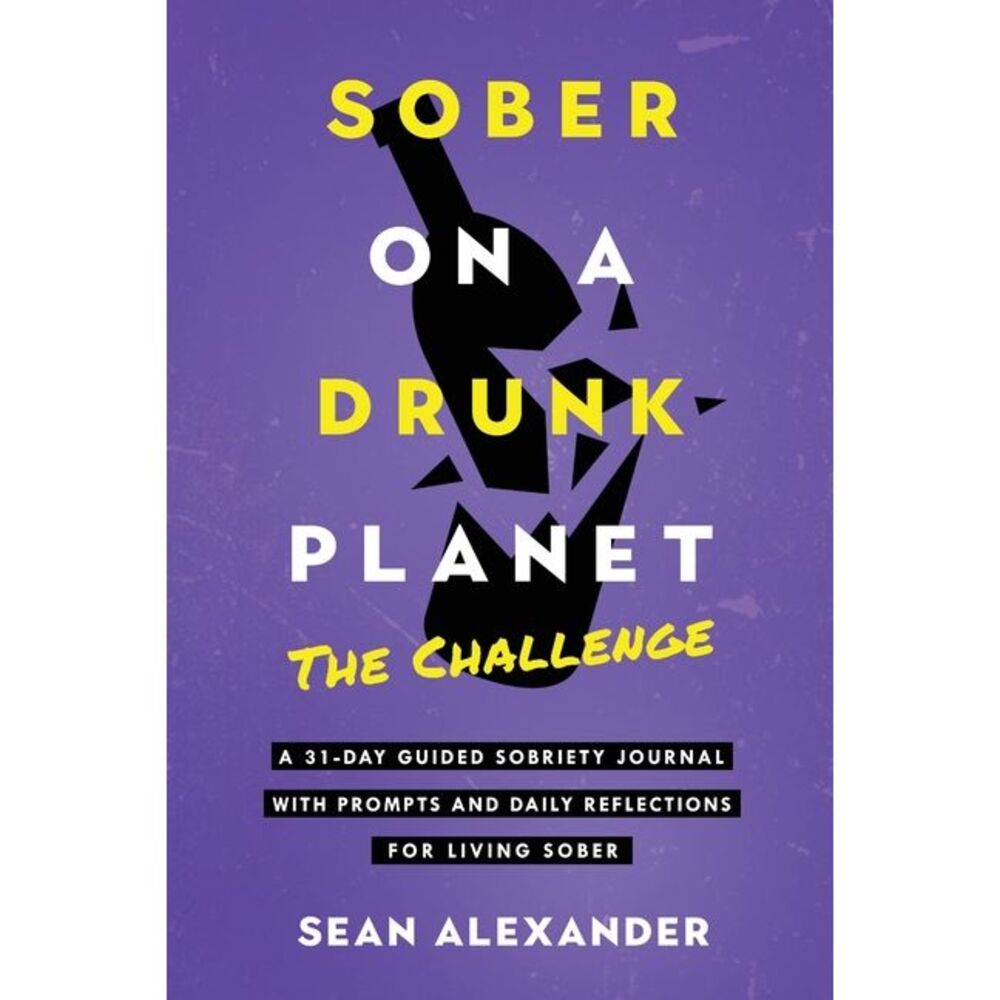 Sober On A Drunk Planet: The Challenge. A 31-Day Guided Sobriety Journal With Pr